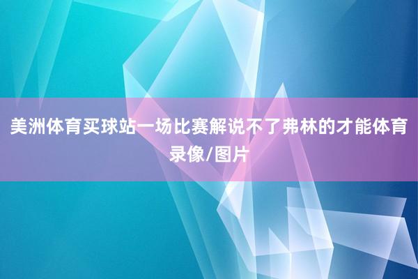 美洲体育买球站一场比赛解说不了弗林的才能体育录像/图片