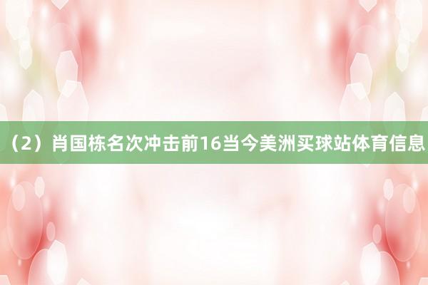 （2）肖国栋名次冲击前16当今美洲买球站体育信息