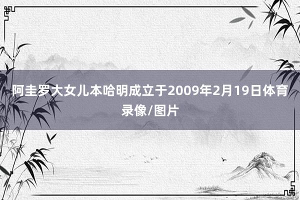 阿圭罗大女儿本哈明成立于2009年2月19日体育录像/图片