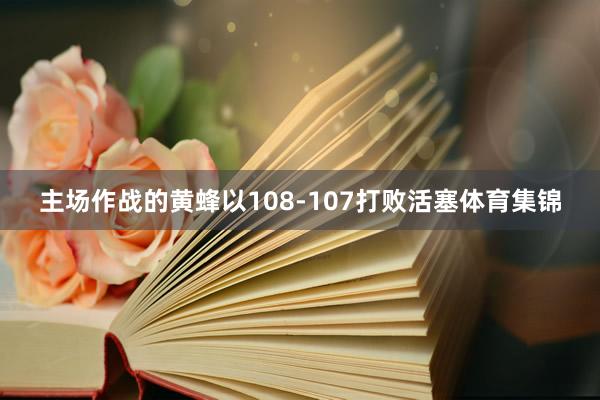 主场作战的黄蜂以108-107打败活塞体育集锦