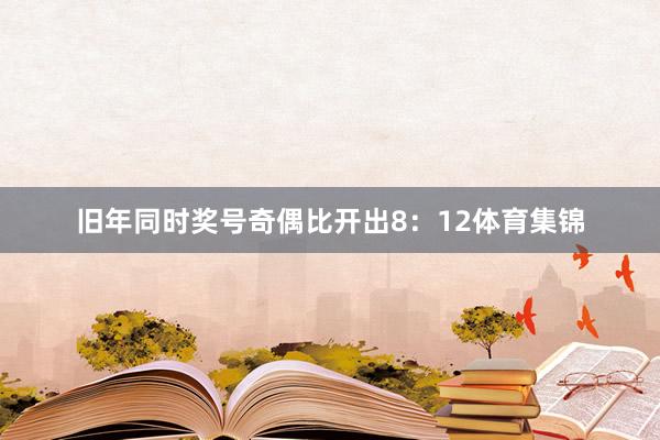 旧年同时奖号奇偶比开出8：12体育集锦