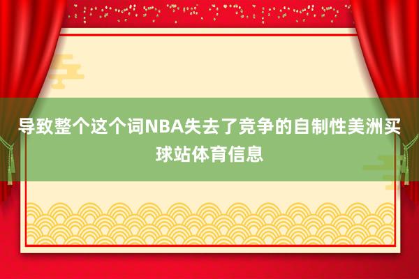 导致整个这个词NBA失去了竞争的自制性美洲买球站体育信息