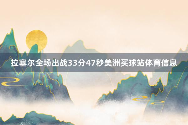 拉塞尔全场出战33分47秒美洲买球站体育信息