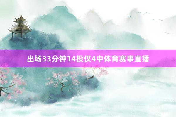 出场33分钟14投仅4中体育赛事直播