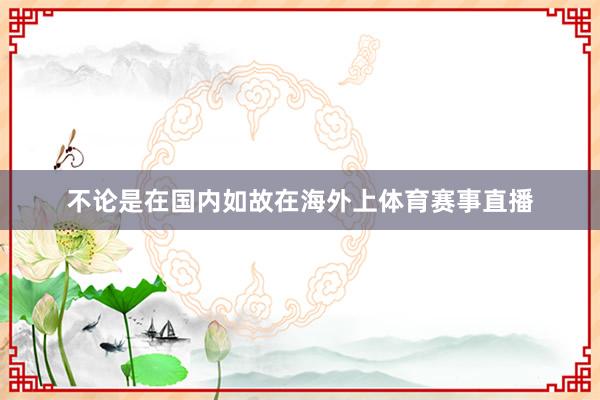 不论是在国内如故在海外上体育赛事直播