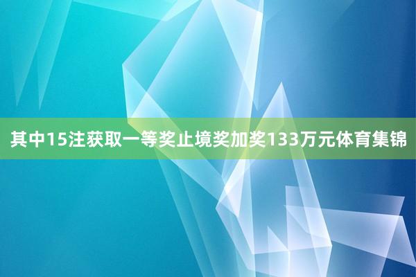 其中15注获取一等奖止境奖加奖133万元体育集锦