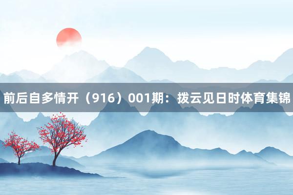 前后自多情开（916）　　001期：拨云见日时体育集锦