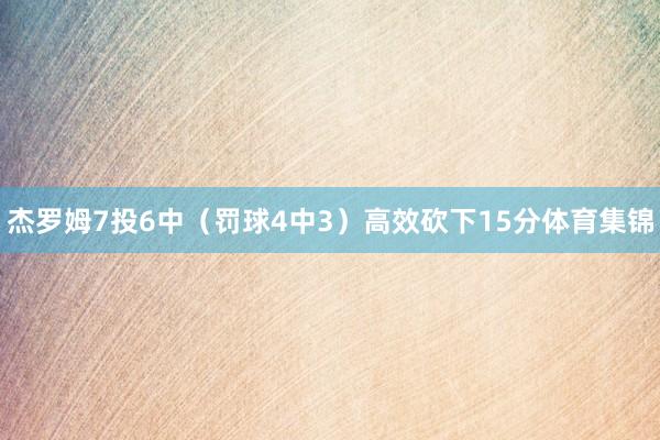 杰罗姆7投6中（罚球4中3）高效砍下15分体育集锦