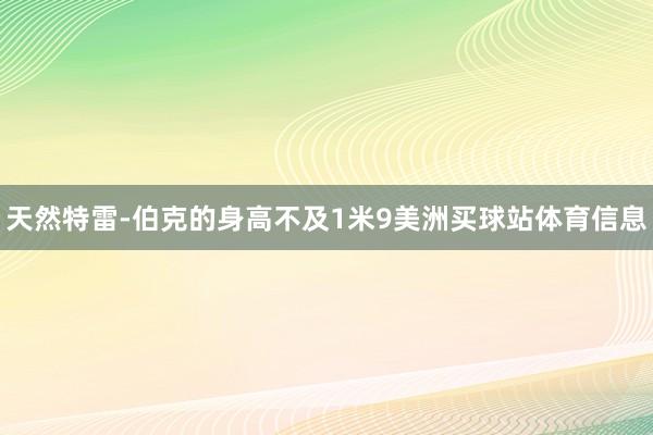 天然特雷-伯克的身高不及1米9美洲买球站体育信息